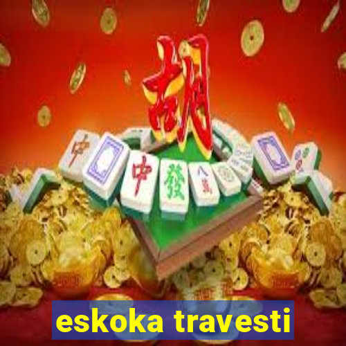 eskoka travesti